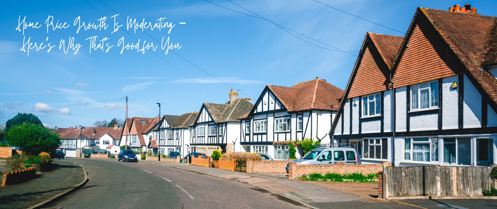 Home Price Growth Is Moderating – Here’s Why That’s Good for You